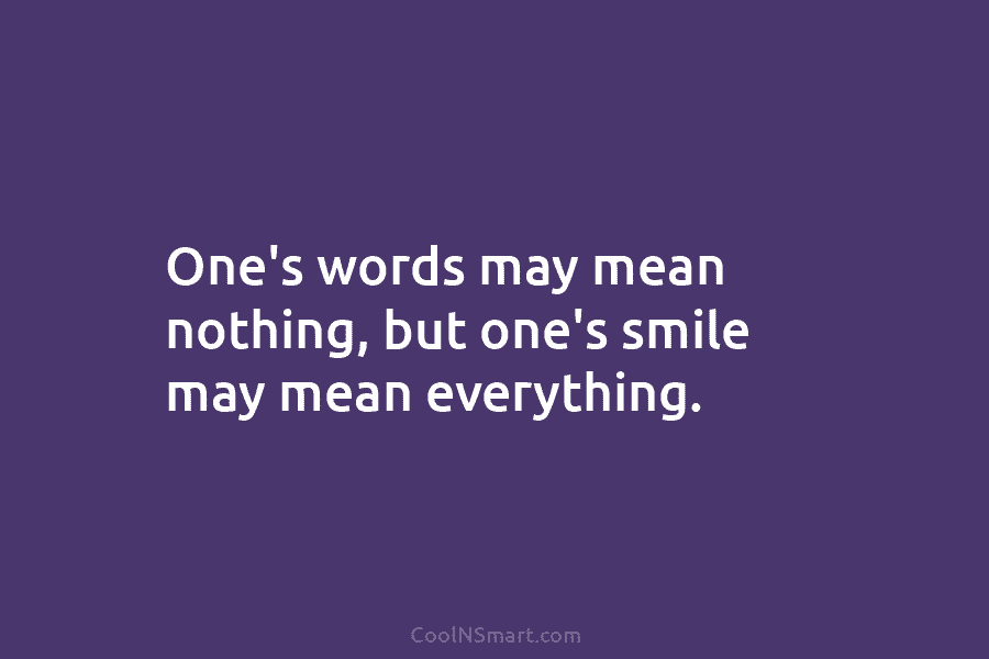 One’s words may mean nothing, but one’s smile may mean everything.