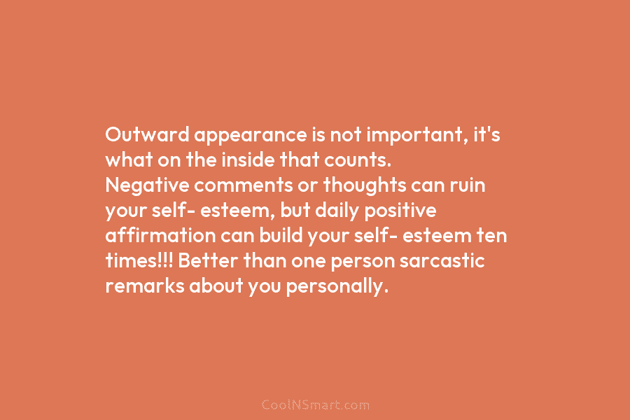Outward appearance is not important, it’s what on the inside that counts. Negative comments or thoughts can ruin your self-...