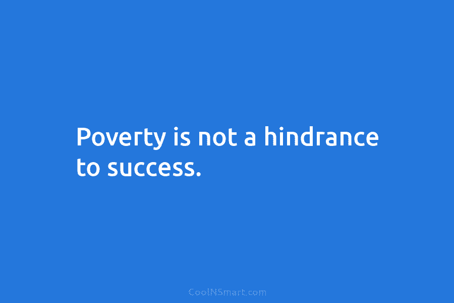 Poverty is not a hindrance to success.