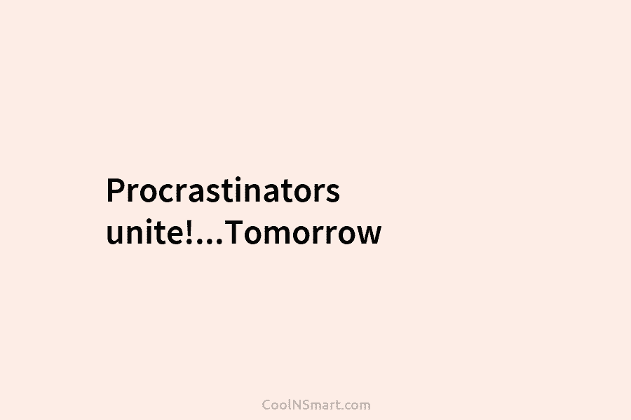 Procrastinators unite!…Tomorrow