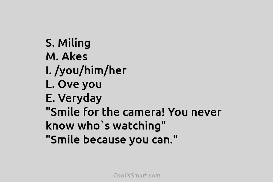 S. Miling M. Akes I. /you/him/her L. Ove you E. Veryday “Smile for the camera!...