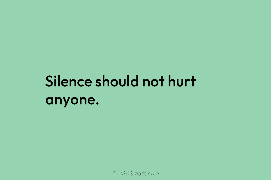 Silence should not hurt anyone.