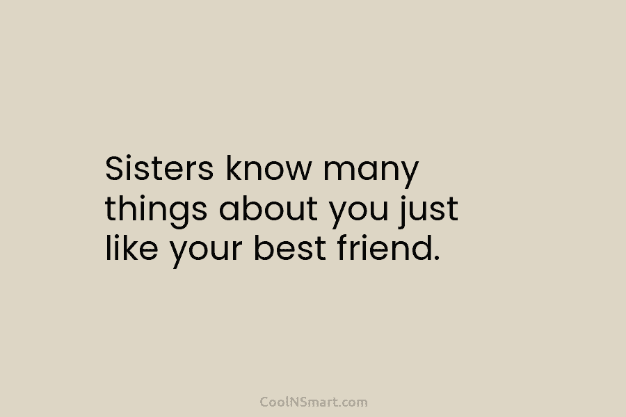 Sisters know many things about you just like your best friend.