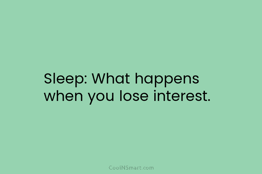Sleep: What happens when you lose interest.
