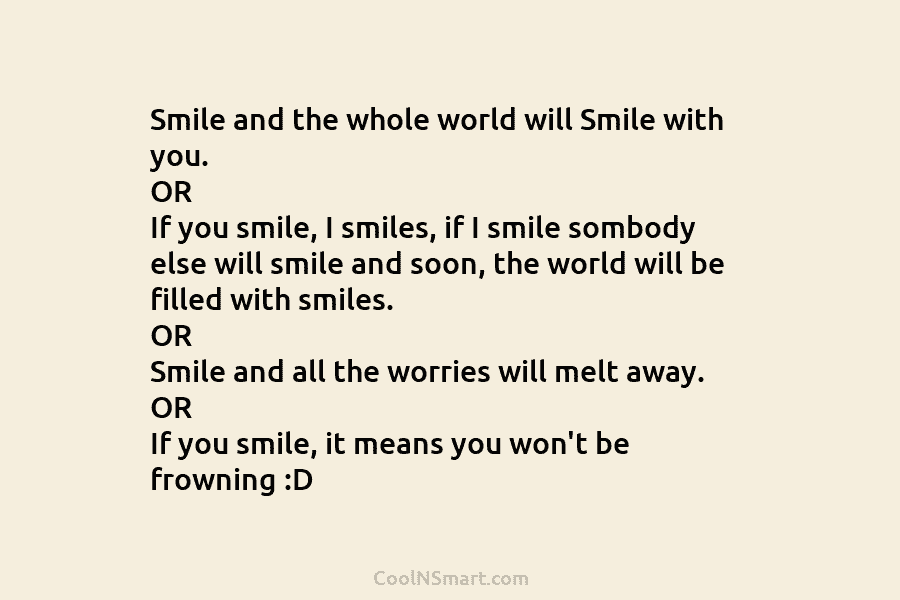 Smile and the whole world will Smile with you. OR If you smile, I smiles,...