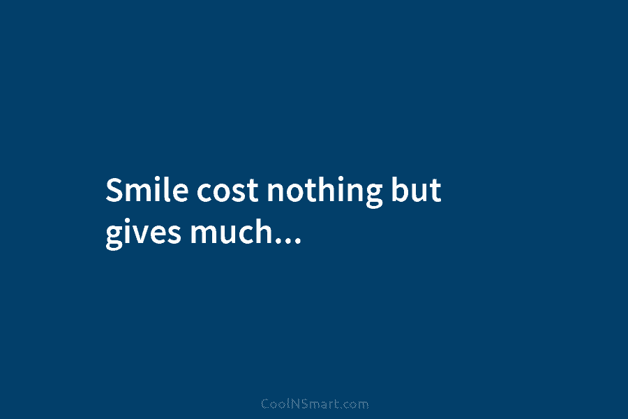 Smile cost nothing but gives much…