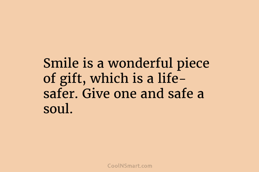 Smile is a wonderful piece of gift, which is a life- safer. Give one and...
