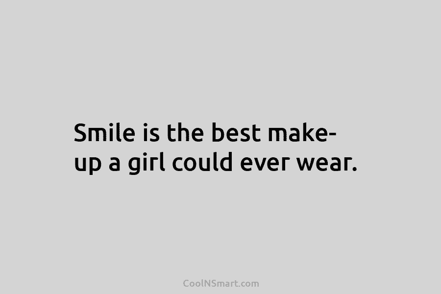 Smile is the best make- up a girl could ever wear.