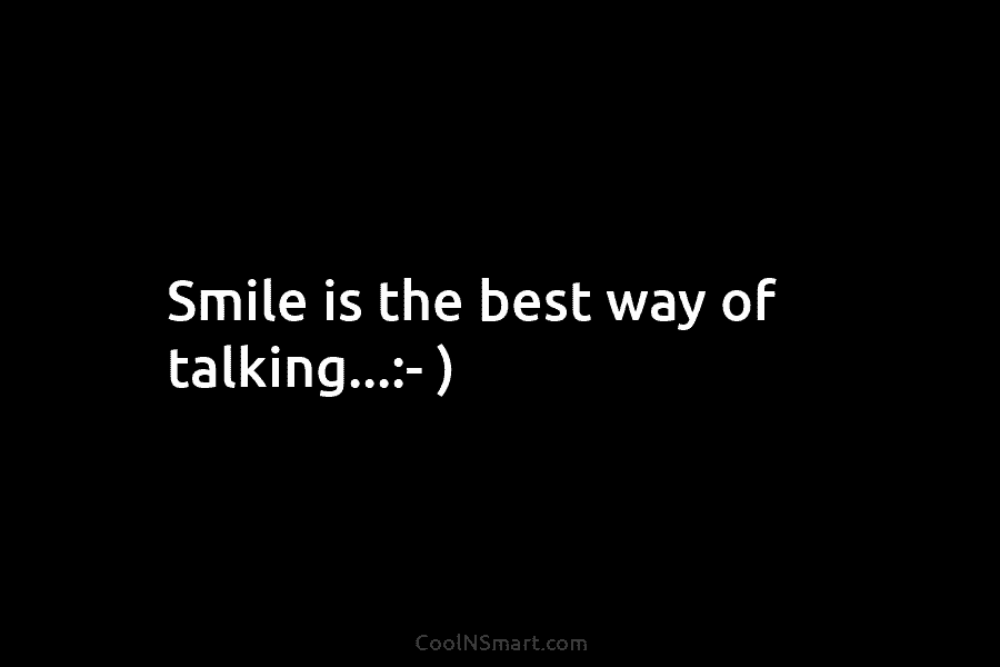 Smile is the best way of talking…:- )