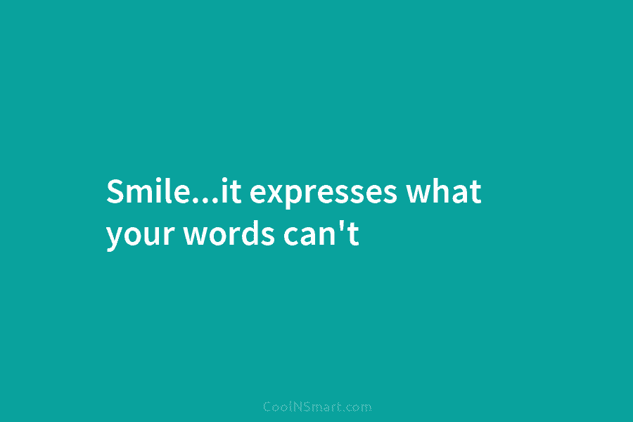 Smile…it expresses what your words can’t