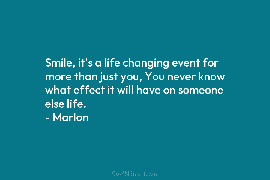 Smile, it’s a life changing event for more than just you, You never know what effect it will have on...