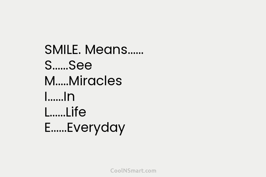 SMILE. Means…… S……See M…..Miracles I……In L……Life E……Everyday