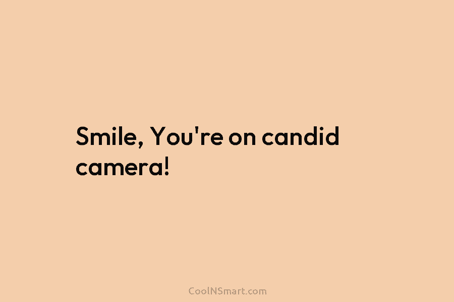 Smile, You’re on candid camera!