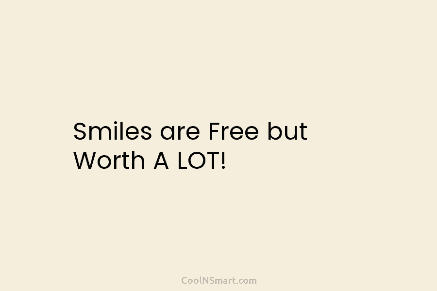 Smiles are Free but Worth A LOT!