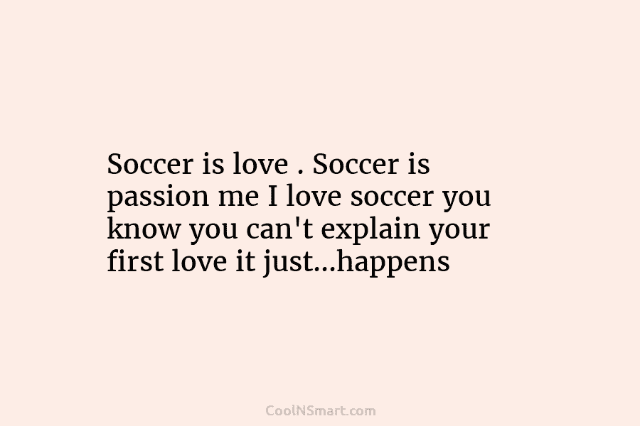 Soccer is love . Soccer is passion me I love soccer you know you can’t...