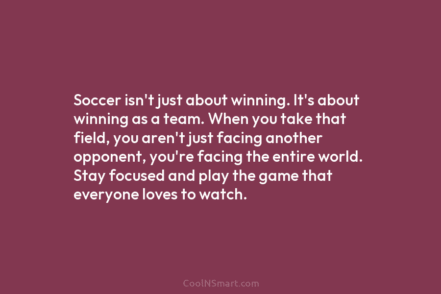 Soccer isn’t just about winning. It’s about winning as a team. When you take that...