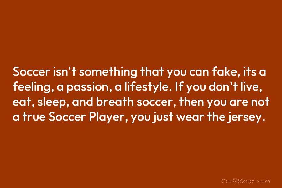 Soccer isn’t something that you can fake, its a feeling, a passion, a lifestyle. If...