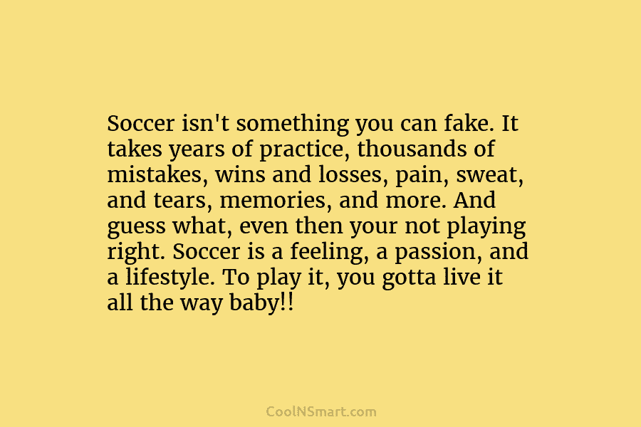 Soccer isn’t something you can fake. It takes years of practice, thousands of mistakes, wins...