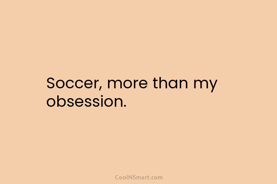 Soccer, more than my obsession.