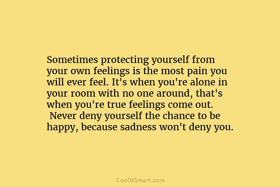 Sometimes protecting yourself from your own feelings is the most pain you will ever feel. It’s when you’re alone in...