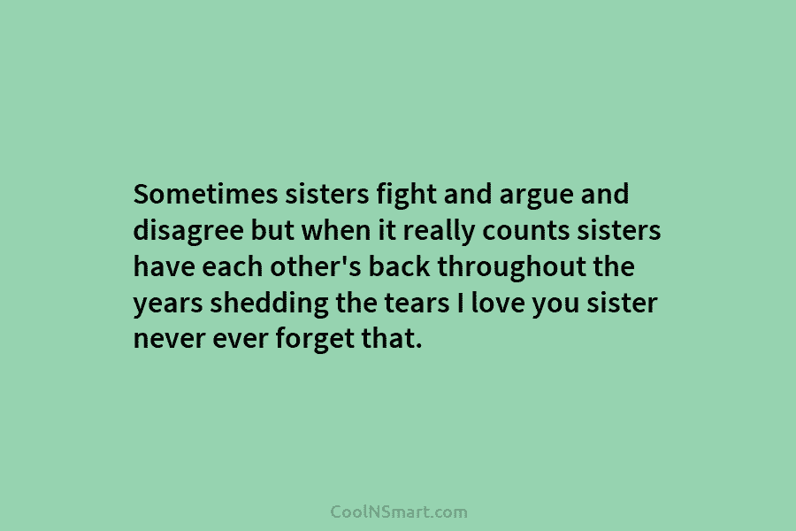 Sometimes sisters fight and argue and disagree but when it really counts sisters have each other’s back throughout the years...