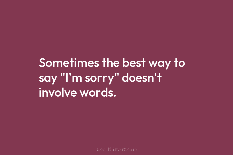 Sometimes the best way to say “I’m sorry” doesn’t involve words.