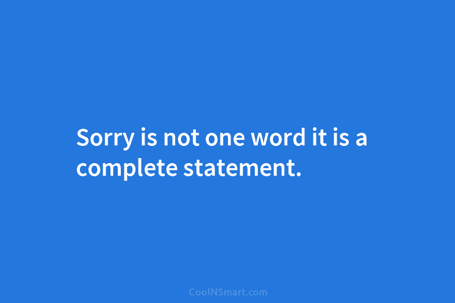 Sorry is not one word it is a complete statement.