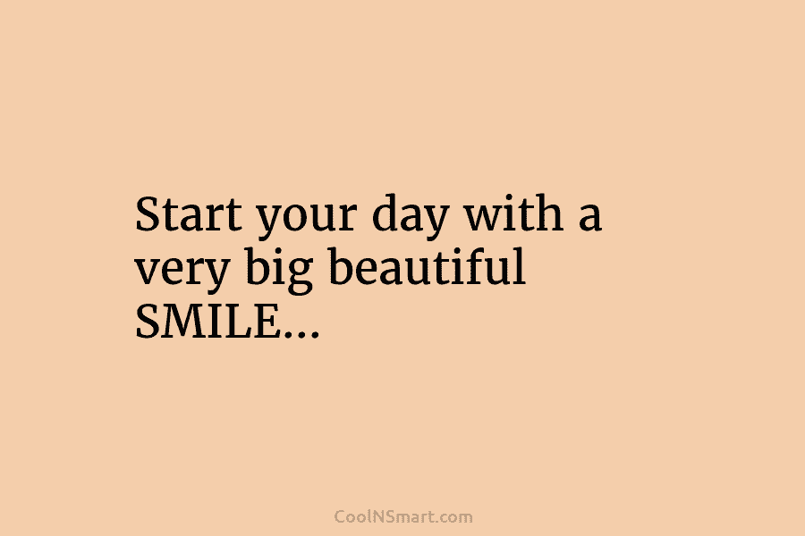 Start your day with a very big beautiful SMILE…