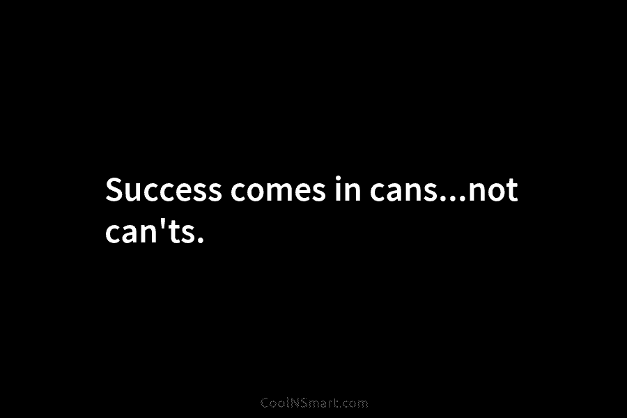 Success comes in cans…not can’ts.