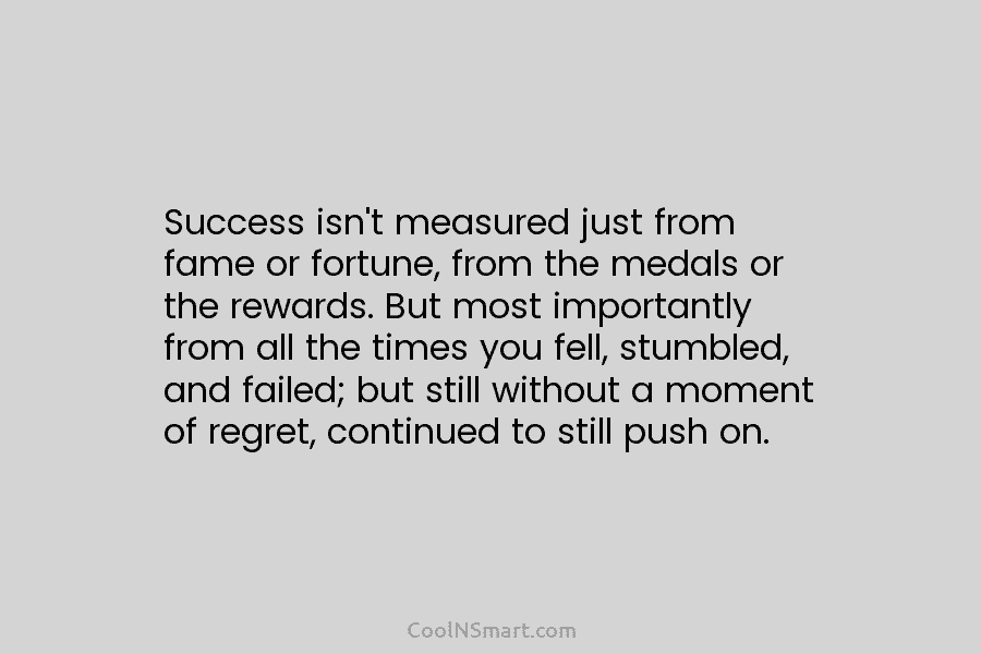 Success isn’t measured just from fame or fortune, from the medals or the rewards. But most importantly from all the...