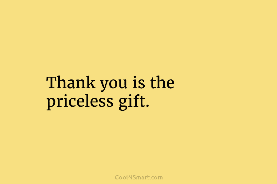 Thank you is the priceless gift.
