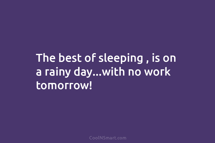 The best of sleeping , is on a rainy day…with no work tomorrow!