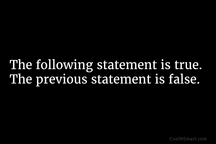 The following statement is true. The previous statement is false.