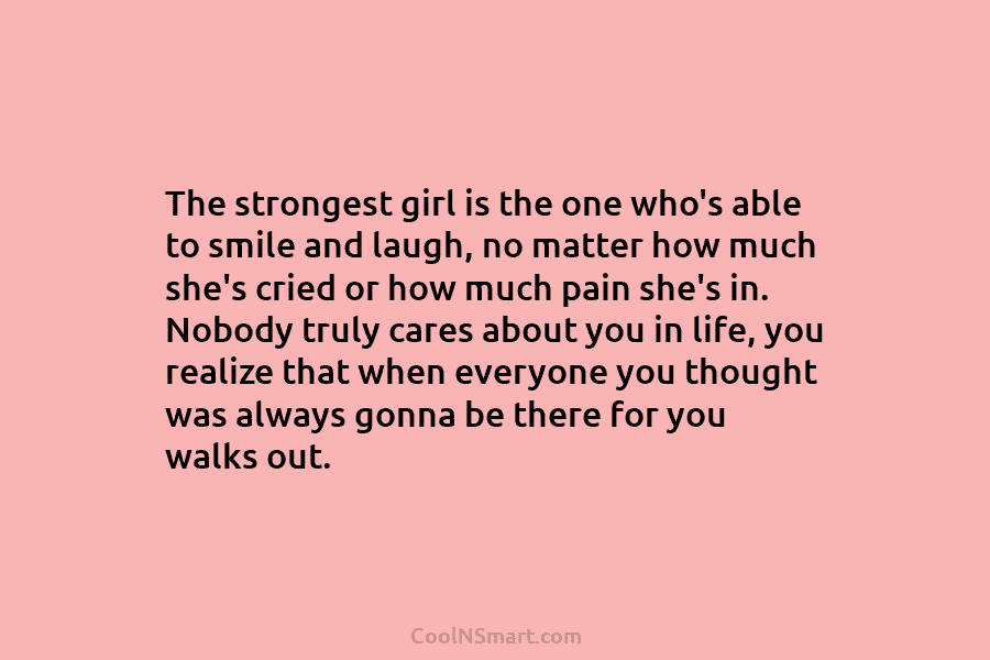 The strongest girl is the one who’s able to smile and laugh, no matter how...