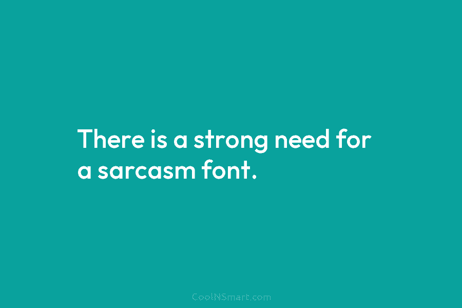There is a strong need for a sarcasm font.