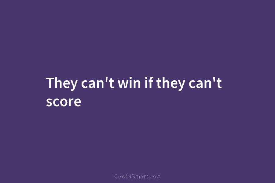 They can’t win if they can’t score