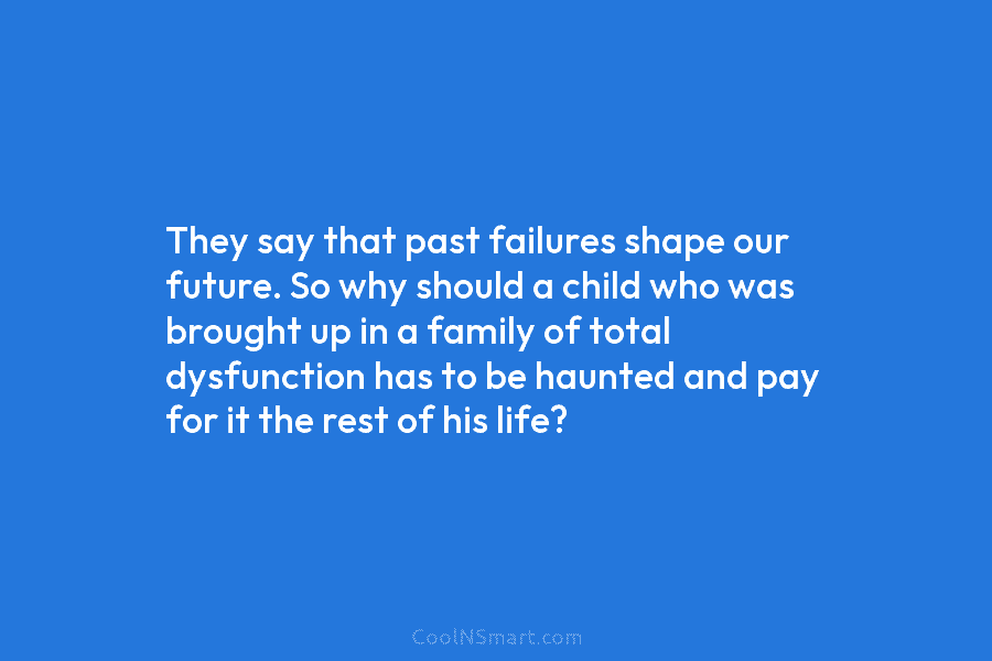 They say that past failures shape our future. So why should a child who was brought up in a family...