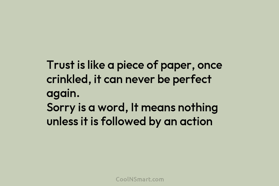 Trust is like a piece of paper, once crinkled, it can never be perfect again....