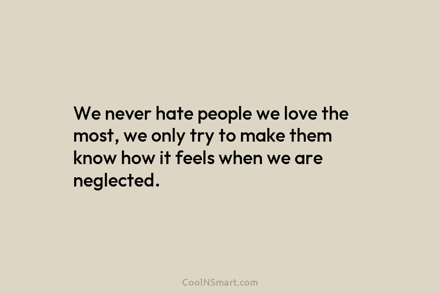 We never hate people we love the most, we only try to make them know...