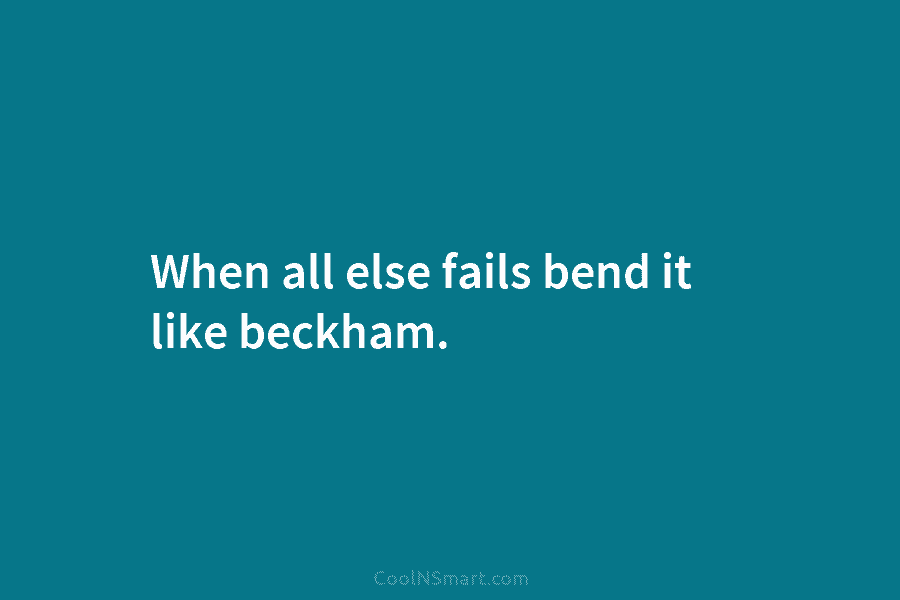 When all else fails bend it like beckham.