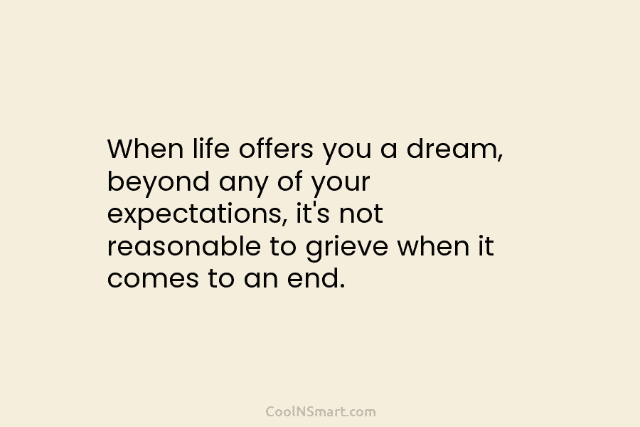 When life offers you a dream, beyond any of your expectations, it’s not reasonable to...
