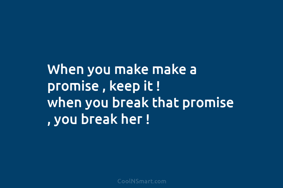 When you make make a promise , keep it ! when you break that promise...