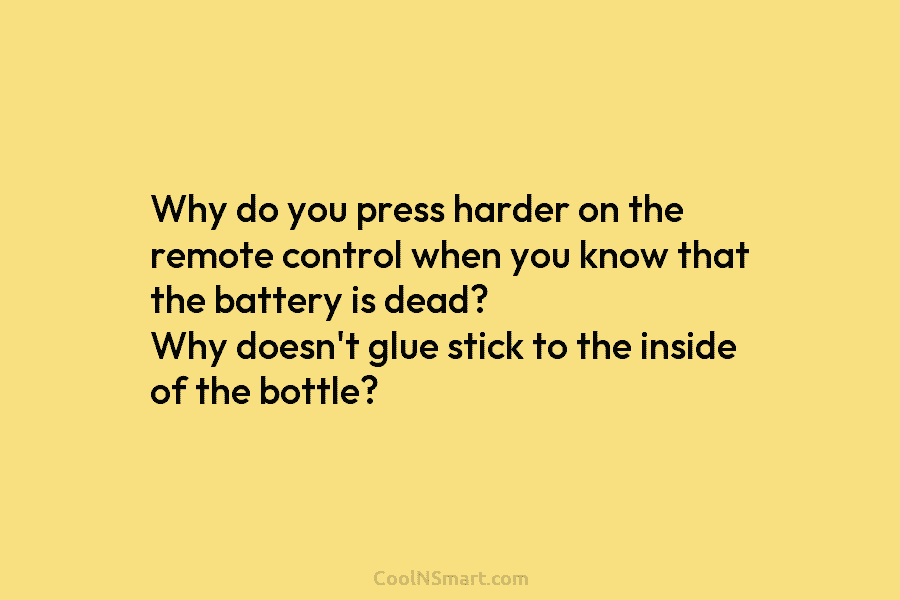 Why do you press harder on the remote control when you know that the battery...