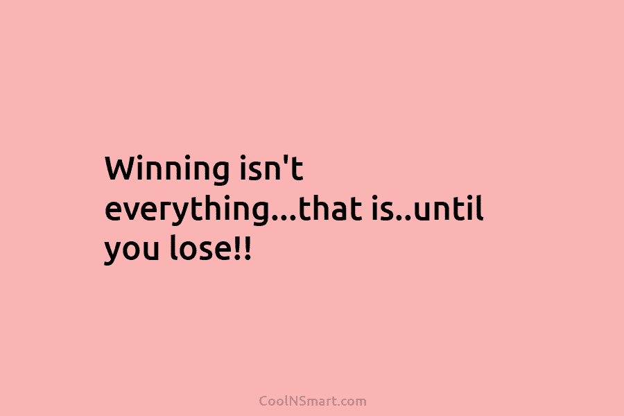 Winning isn’t everything…that is..until you lose!!