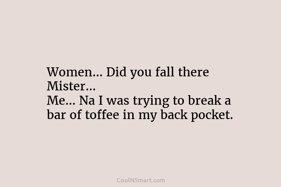 Women… Did you fall there Mister… Me… Na I was trying to break a bar...