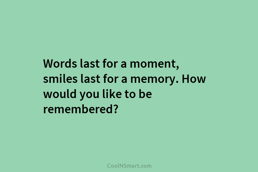 Words last for a moment, smiles last for a memory. How would you like to...
