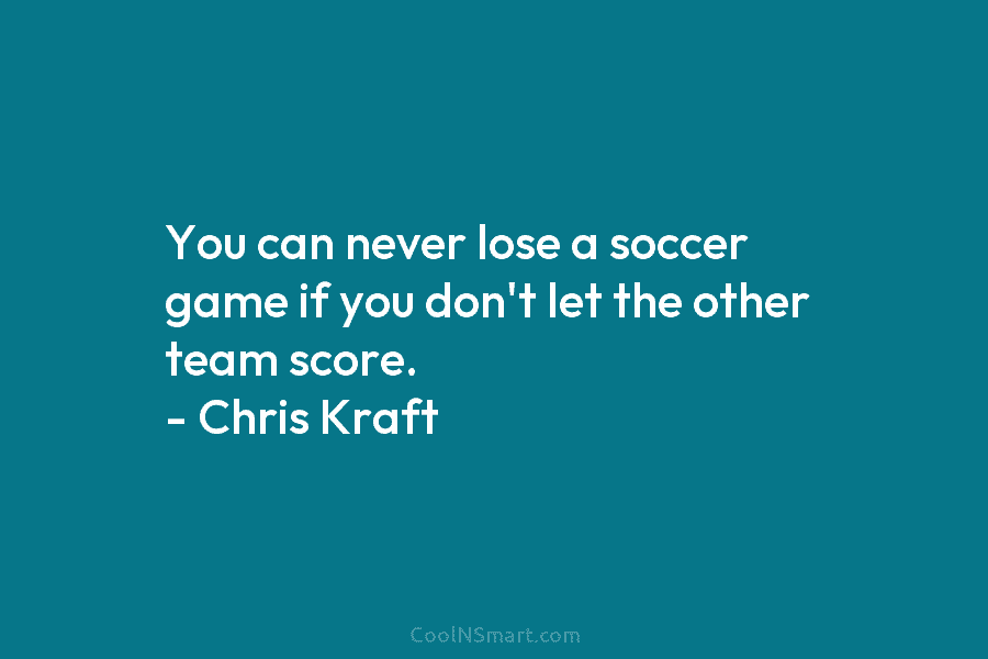 You can never lose a soccer game if you don’t let the other team score....