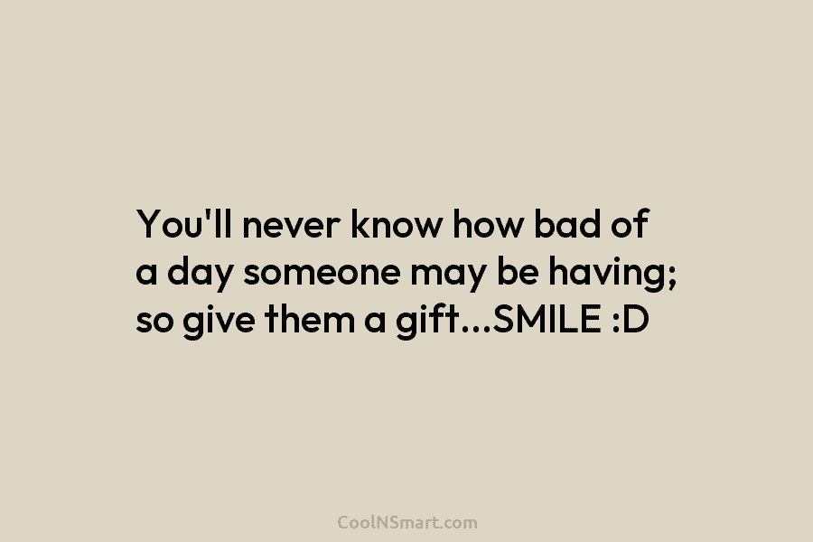You’ll never know how bad of a day someone may be having; so give them...