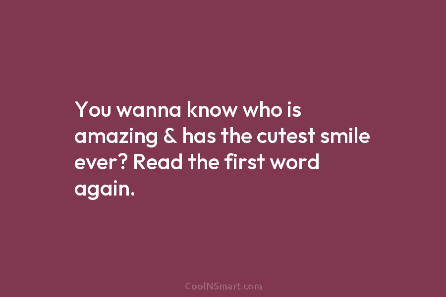 You wanna know who is amazing & has the cutest smile ever? Read the first...