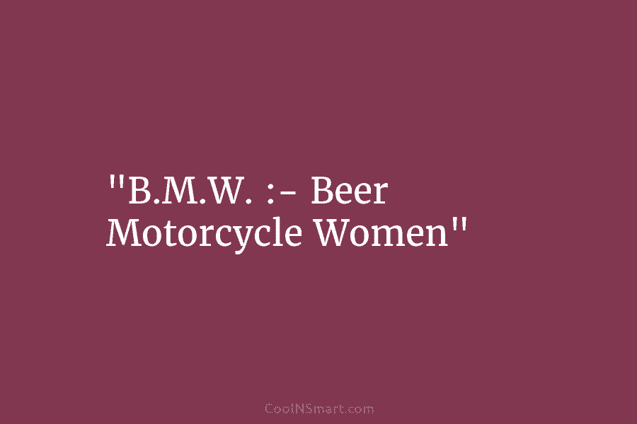 “B.M.W. :- Beer Motorcycle Women”